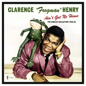 Clarence "Frogman" Henry - Ain't Got No Home: The Singles Collec